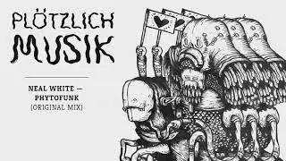 Ploetzlich 018 - Neal White - Phytofunk (Original Mix)