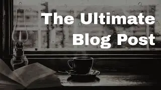 How to Create the Ultimate Blog Post