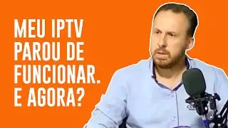 MEU IPTV PAROU DE FUNCIONAR. E AGORA?