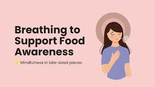 5 Minute Breathing Exercise to Support Food Awareness | Mindful Eating