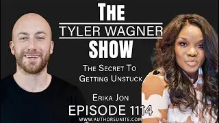 Erika Jon : THE SECRET TO GETTING UNSTUCK | The Tyler Wagner Show #1114