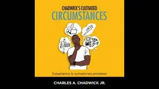 Chadwick's Cultivated Circumstances Experience is sometimes priceless - Charles A Chadwick Jr.