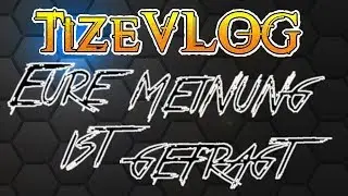 Eure Meinung ist gefragt TizeVLOG | Uncutize