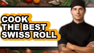 How to Cook Swiss Roll