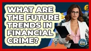 What Are The Future Trends In Financial Crime? - Ask Your Bank Teller
