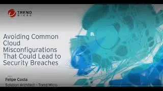 Avoiding Common Cloud Misconfigurations That Could Lead to Security Breaches with Trend micro