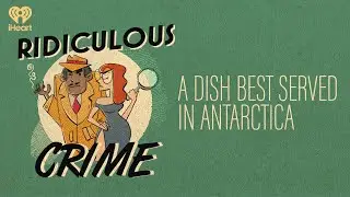 A Dish Best Served in Antarctica | Ridiculous Crime