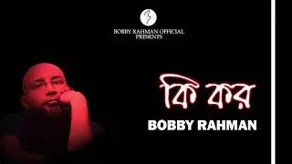 Ki koro । কি কর । Bobby Rahman । Artwork Video । New Bangla Song 2020