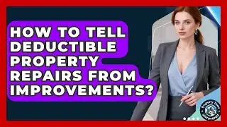 How To Tell Deductible Property Repairs From Improvements? - Property Taxes Uncovered