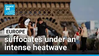 Europe suffocates under an intense heatwave &bull; FRANCE 24 English