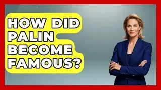How Did Palin Become Famous? - The Right Politics