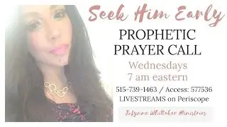 “Seek Him Early” Prophetic Prayer Call — 7-25-18