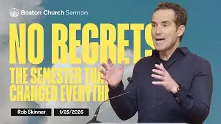 No-Regrets | The Semester That Changed Everything | Rob Skinner | Boston Church of Christ