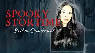 SPOOKY STORYTIME: Evil in Our Home