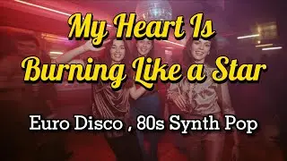 My Heart Is Burning Like a Star– Emotional Synth Pop / 80s Euro Disco