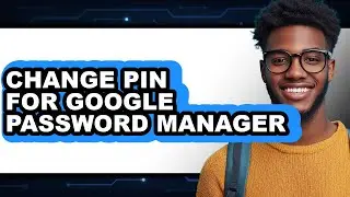 How to Change Pin for Google Password Manager (updated)