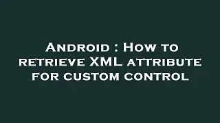 Android : How to retrieve XML attribute for custom control