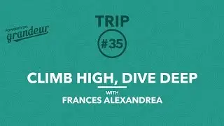 Trip 35 | Climb High, Dive Deep