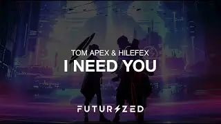 Tom Apex & Hilefex - I Need You (Extended Mix)