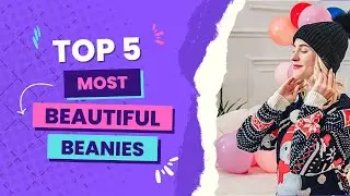 Top 5 Most Beautiful Beanies
