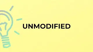 What is the meaning of the word UNMODIFIED?
