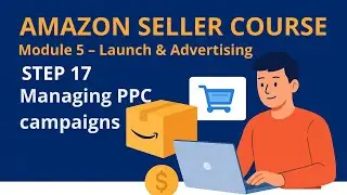 🎓 Amazon Seller Mini Course | Module 5 - Launch & Advertising | Step 17 - Managing PPC campaigns