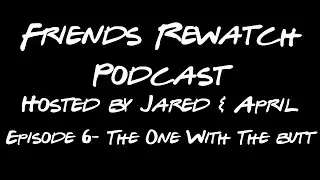 Friends Rewatch Podcast Episode 6: The One With The Butt