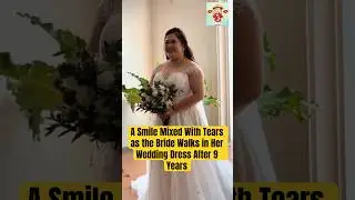 A Smile Mixed With Tears as the Bride Walks in Her Wedding Dress After 9 Years #lacaxunghe