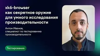 xk6-browser как секретное оружие для умного исследования производительности | Антон Иванов