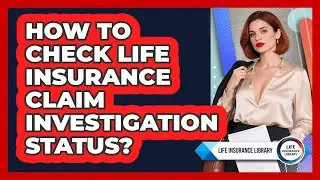 How to Check Life Insurance Claim Investigation Status?