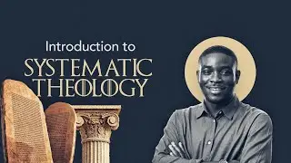 Introduction to Systematic Theology - Pastor Dolapo Lawal