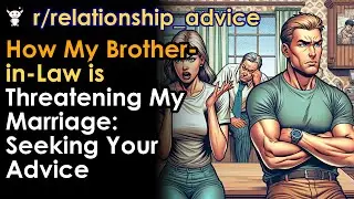 How My Brother-in-Law is Threatening My Marriage: Seeking Your Advice