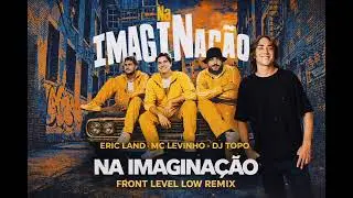 Na Imagina&ccedil;&atilde;o Remix &ndash; Front Level Low (MC Livinho, Eric Land, DJ Topo)