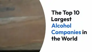 The Top 10 Largest Alcohol Companies in the World