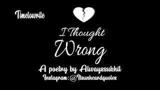 I thought WRONG! - Ft.Alwayssukhil | Timetowrite | A Betrayal Poetry - Love hurts you & Breaks you..