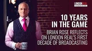 BRIAN ROSE - LONDON REAL: 10 YEARS IN THE GAME 🙏🏻 Anniversary Special 🔥 Full Episode