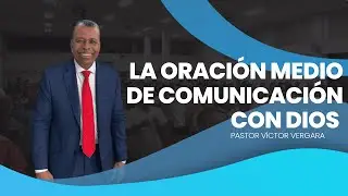 la oración es el medio de comunicación. Pastor Víctor Vergara.