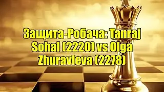 Защита-Робача: Tanraj Sohal (2220) vs Olga Zhuravleva (2278)