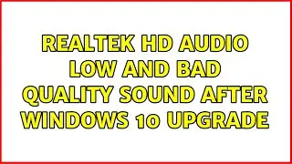 Realtek HD Audio low and bad quality sound after Windows 10 upgrade (14 Solutions!!)