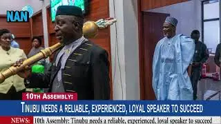 10th Assembly: Tinubu needs a reliable, experienced, loyal speaker to succeed