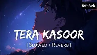 Tera Kasoor (Slowed + Reverb) | Vishal Mishra, Payal Dev | Soft Each