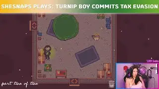 SheSnaps Gaming - Turnip Boy Commits Tax Evasion | Part 2 of 2