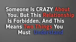 Someone Is CRAZY About You... But This Relationship Is Forbidden. And This Means Two Things