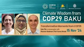 Climate Wisdom COP 29 | Transformative Moments from COP29 | BK Maureen, Prof. Husna