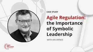 Agile Regulation: The Importance of Symbolic Leadership w/ Ian Spence (Scrum@Scale Case Study)