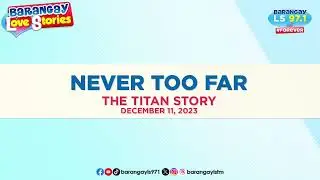 NEVER TOO FAR - TITAN | Papa Dudut | Barangay Love Stories