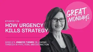 Great Mondays Radio Episode 126: How Urgency Kills Strategy