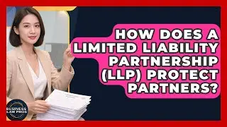 How Does A Limited Liability Partnership (LLP) Protect Partners? - Business Law Pros