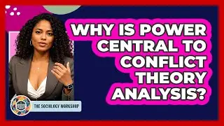 Why Is Power Central To Conflict Theory Analysis?