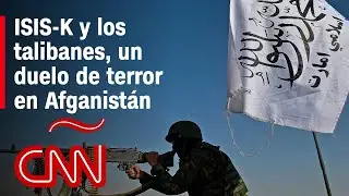 ISIS-K vs. los talibanes: el gran duelo fanático en Afganistán